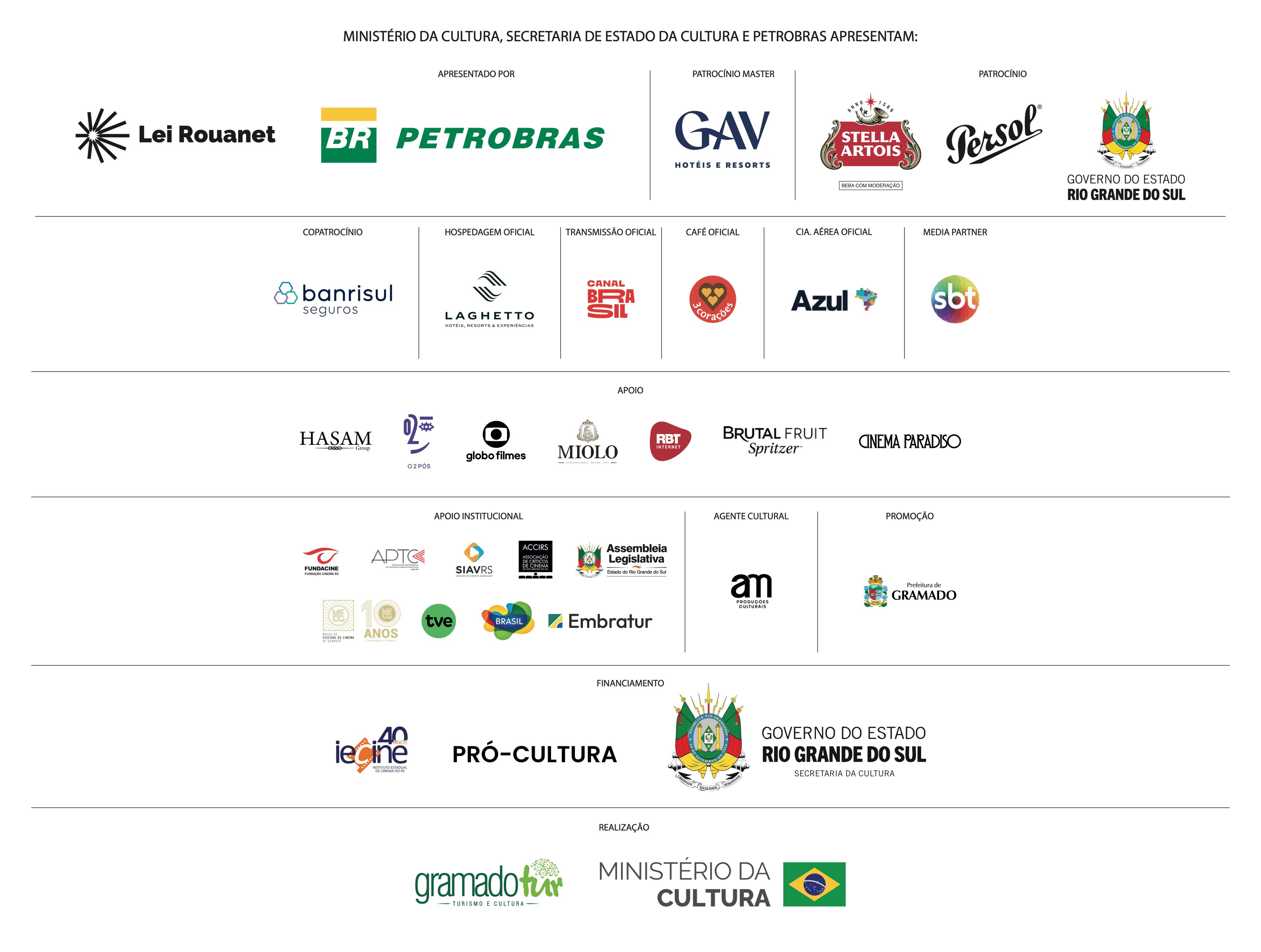 Patrocinadores e apoiadores do 54º Festival de Cinema de Gramado. Ministério da Cultura, Secretaria de Estado da Cultura e Petrobras apresentam. Apresentado por Lei Rouanet e Petrobras. Patrocínio master: GAV Hotéis e Resorts. Patrocínio: Stella Artois, Persol e Governo do Estado do Rio Grande do Sul. Copatrocínio: Banrisul Seguros. Hospedagem oficial: Laghetto. Transmissão oficial: Canal Brasil. Café oficial: 3 Corações. Companhia aérea oficial: Azul. Media partner: SBT. Financiamento: Iecine e Governo do Estado do Rio Grande do Sul. Realização: Gramadotur e Ministério da Cultura.